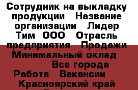 Сотрудник на выкладку продукции › Название организации ­ Лидер Тим, ООО › Отрасль предприятия ­ Продажи › Минимальный оклад ­ 10 000 - Все города Работа » Вакансии   . Красноярский край,Талнах г.